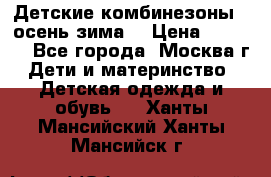 Детские комбинезоны ( осень-зима) › Цена ­ 1 800 - Все города, Москва г. Дети и материнство » Детская одежда и обувь   . Ханты-Мансийский,Ханты-Мансийск г.